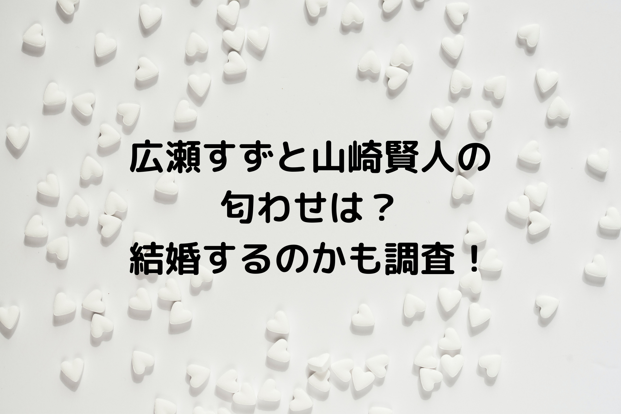 広瀬すずと山崎賢人の匂わせは 結婚するのかも調査 It S Never Too Late