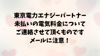 東京電力「未払いの電気料金についてご連絡させて頂くものです」メールに注意！