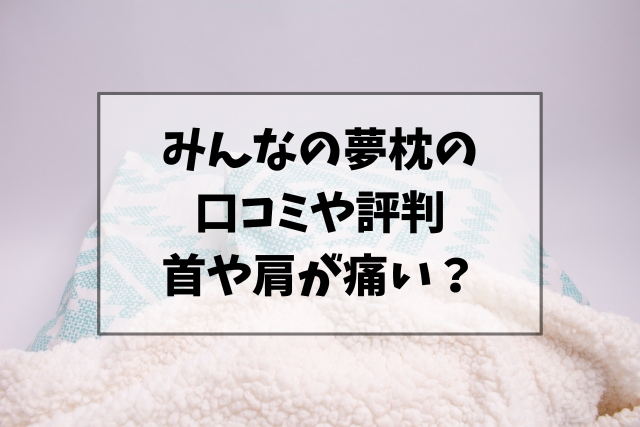 みんなの夢枕の口コミや評判は？首が痛いや肩こりの声を調査