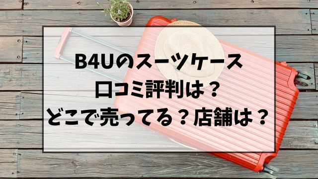 B4Uスーツケースの口コミ評判！どこで売ってるのか店舗も調査