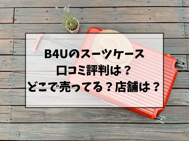 B4Uスーツケースの口コミ評判！どこで売ってるのか店舗も調査