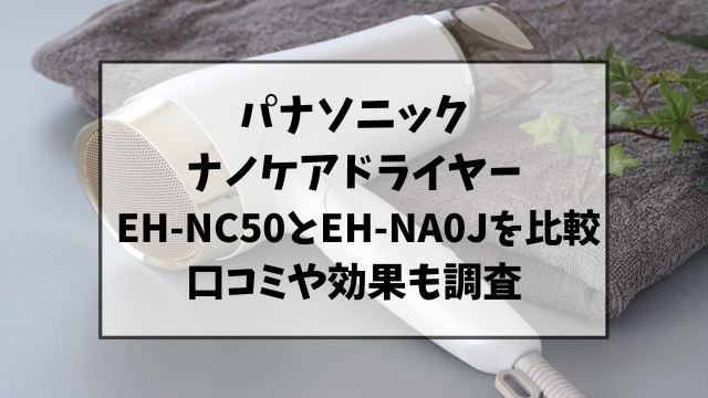 ナノケアドライヤーEH-NC50とEH-NA0Jを比較！口コミや効果を調査