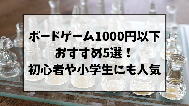 ボードゲーム1000円以下のおすすめ5選！初心者や小学生に人気のものをご紹介