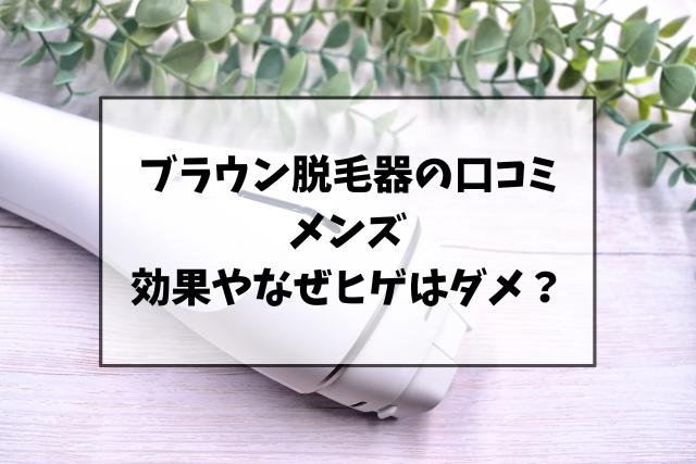 ブラウン脱毛器の口コミ(メンズ)や効果をご紹介！ヒゲはなぜダメなの？