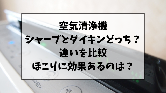 空気清浄機はシャープとダイキンどっちがいいのか違いを比較！ほこりに効果ある？